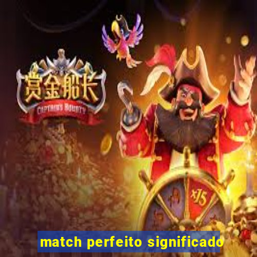 match perfeito significado